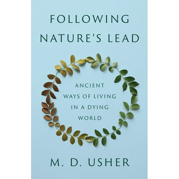 Following Nature's Lead: Ancient Ways of Living in a Dying World, (Hardcover)