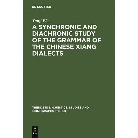Trends in Linguistics. Studies and Monog A Synchronic and Diachronic Study of the Grammar of the Chinese Xiang Dialects, Book 162, (Hardcover)
