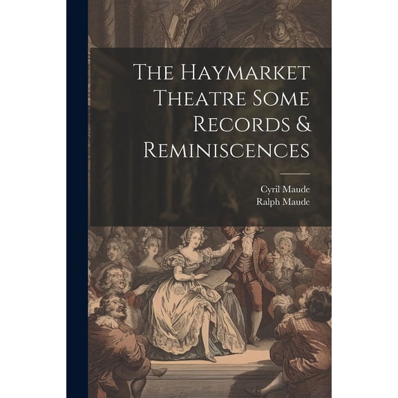 The Haymarket Theatre Some Records & Reminiscences (Paperback)