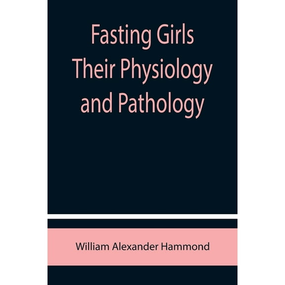 Fasting Girls Their Physiology and Pathology, (Paperback)