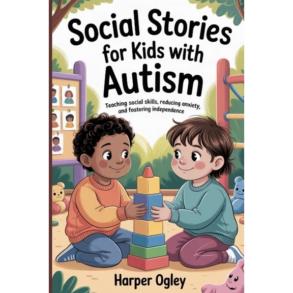 Social stories for kids with autism: Teaching Social Skills, Reducing Anxiety, and Fostering Independence, (Paperback)