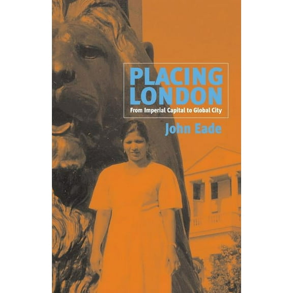 Placing London: From Imperial Capital to Global City, (Paperback)