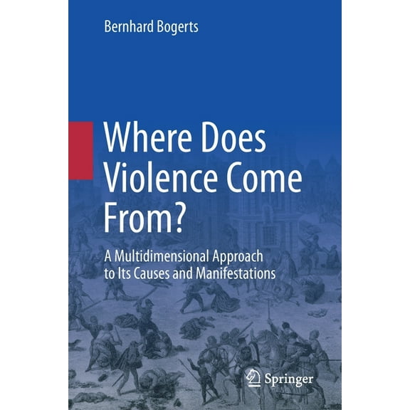 Where Does Violence Come From?: A Multidimensional Approach to Its Causes and Manifestations, (Paperback)
