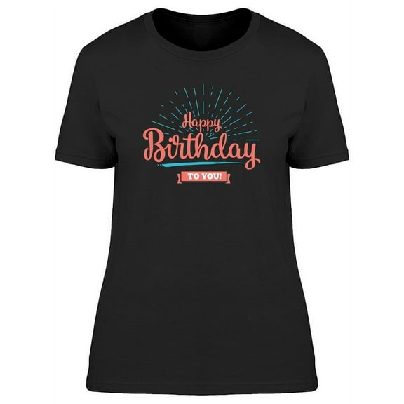 Happy Bday, To You! T-Shirt Women -Image by Shutterstock, Female 3X-Large