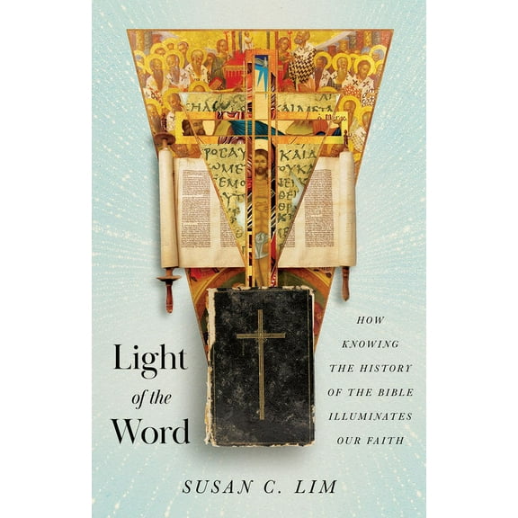 Light of the Word: How Knowing the History of the Bible Illuminates Our Faith, (Paperback)