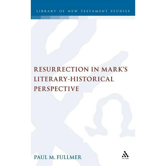 Library of New Testament Studies Resurrection in Mark's Literary-Historical Perspective, Book 360, (Hardcover)