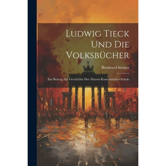 Ludwig Tieck Und Die Volksbücher: Ein Beitrag Zur Geschichte Der Älteren Romantischen Schule (Paperback)