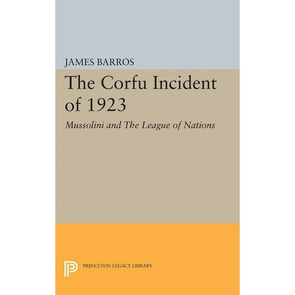 Princeton Legacy Library The Corfu Incident of 1923: Mussolini and the League of Nations, Book 1866, (Paperback)