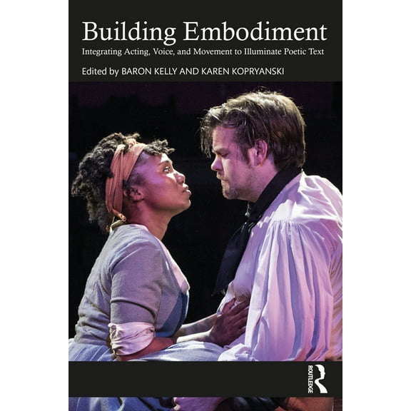 Building Embodiment: Integrating Acting, Voice, and Movement to Illuminate Poetic Text, (Paperback)