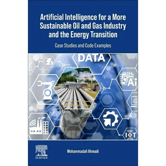 Artificial Intelligence for a More Sustainable Oil and Gas Industry and the Energy Transition: Case Studies and Code Exa, (Paperback)