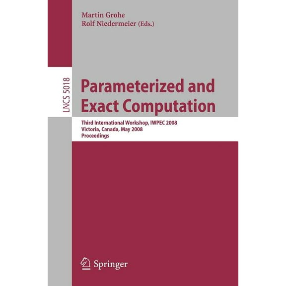 Parameterized and Exact Computation: Third International Workshop, Iwpec 2008, Victoria, Canada, May 14-16, 2008, Procee, (Paperback)