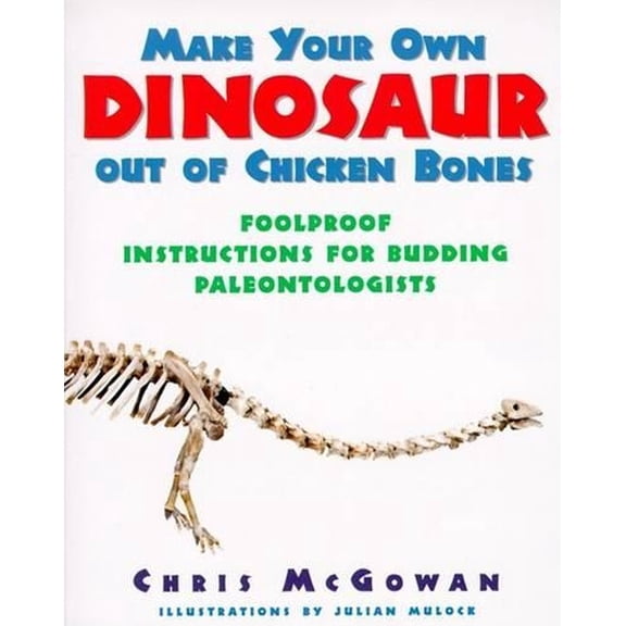 Pre-Owned Make Your Own Dinosaur out of Chicken Bones: Foolproof Instructions for Budding Paleontologists (Paperback) 0060952261 9780060952266