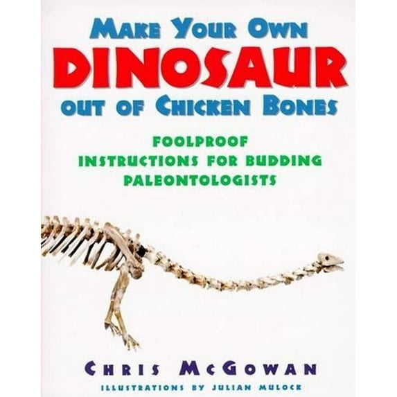 Pre-Owned Make Your Own Dinosaur out of Chicken Bones: Foolproof Instructions for Budding Paleontologists (Paperback) 0060952261 9780060952266