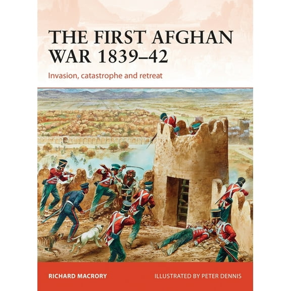 Campaign: The First Afghan War 1839–42 : Invasion, catastrophe and retreat (Series #298) (Paperback)