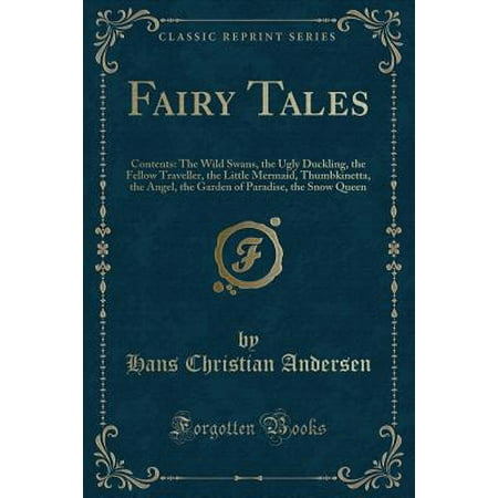- Fairy Tales : Contents: The Wild Swans, the Ugly Duckling, the Fellow Traveller, the Little Mermaid, Thumbkinetta, the Angel, the Garden of Paradise, the Snow Queen (Classic Reprint)