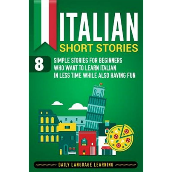 Italian Short Stories: 8 Simple Stories for Beginners Who Want to Learn Italian in Less Time While Also Having Fun (Paperback)