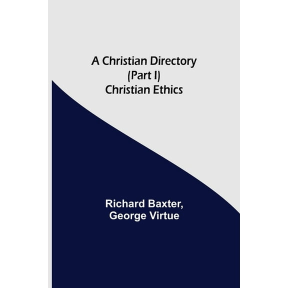 A Christian Directory (Part I) Christian Ethics, (Paperback)