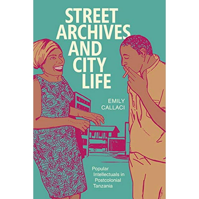 Street Archives and City Life: Popular Intellectuals in Postcolonial Tanzania (Radical Perspectives)