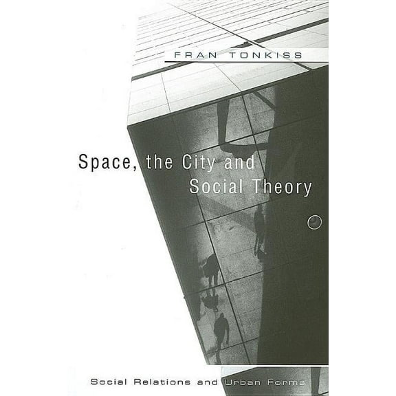 Space, the City and Social Theory: Social Relations and Urban Forms (Paperback)