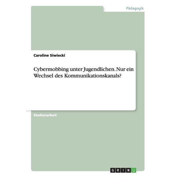 Cybermobbing unter Jugendlichen. Nur ein Wechsel des Kommunikationskanals? (Paperback)