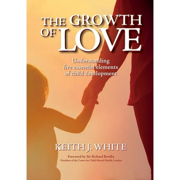 The Growth of Love: Understanding five essential elements of child development, (Paperback)