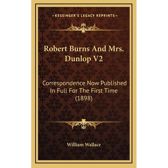 Robert Burns And Mrs. Dunlop V2 : Correspondence Now Published In Full For The First Time (1898) (Hardcover)