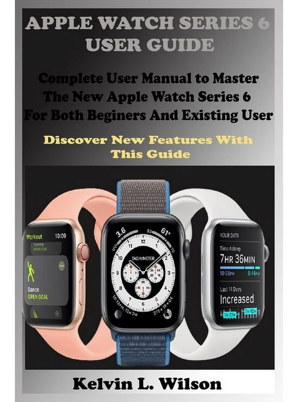 Apple Watch Series 6 User Guide : Complete User Manual To Master The New Apple Watch Series 6 For Both Beginers And Existing User Discover New Fertures With This Guide (Paperback)