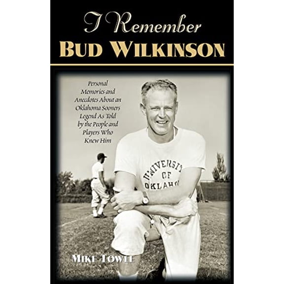 Pre-Owned I Remember Bud Wilkinson: Personal Memories and Anecdotes about an Oklahoma Soonerslegend as Told by the People and Players Who Knew Him (Paperback) 1581823010 9781581823011