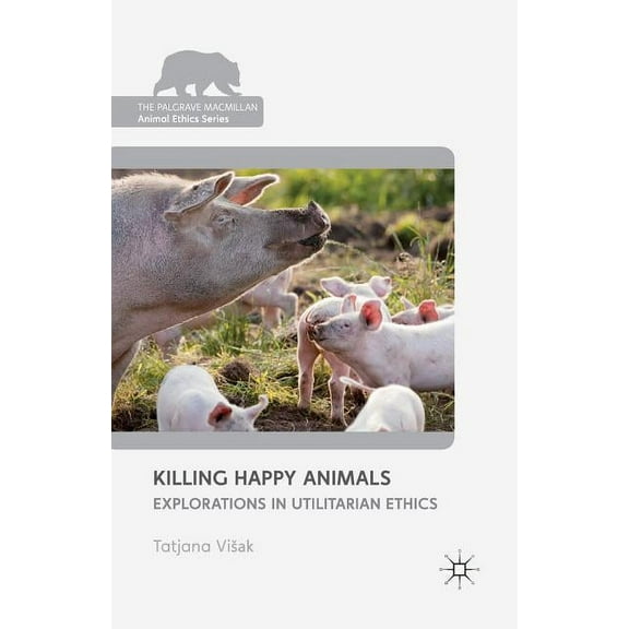 Palgrave MacMillan Animal Ethics Killing Happy Animals: Explorations in Utilitarian Ethics, (Paperback)
