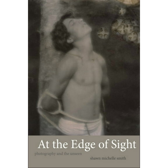 At the Edge of Sight: Photography and the Unseen, (Paperback)