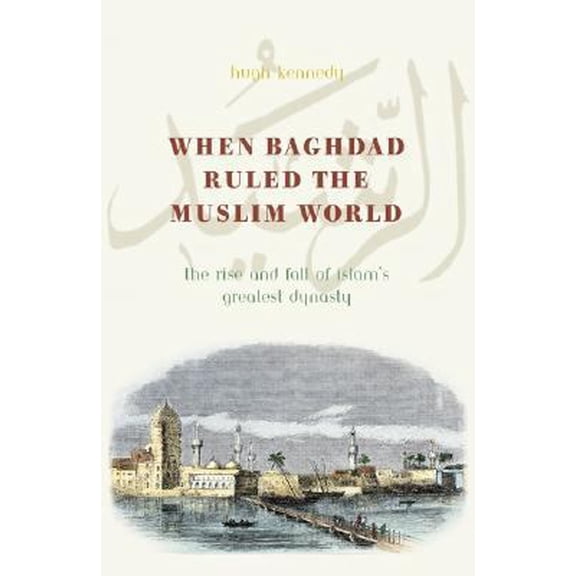 Pre-Owned When Baghdad Ruled the Muslim World: The Rise and Fall of Islam's Greatest Dynasty (Hardcover) 0306814358 9780306814358