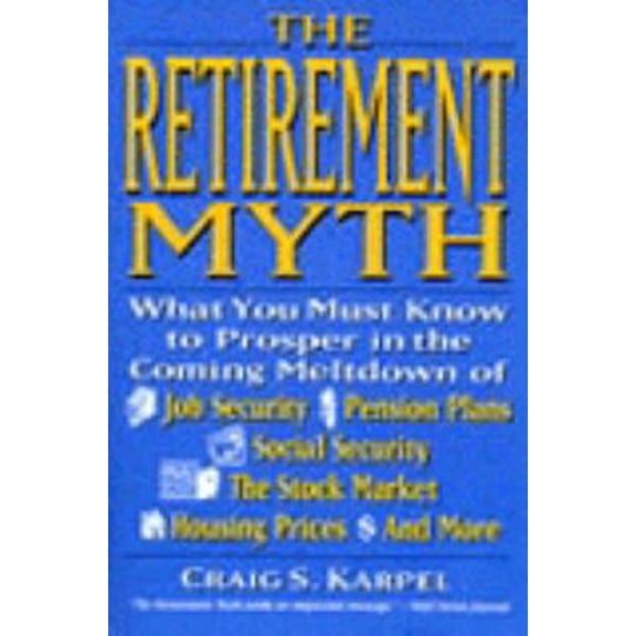 Pre-Owned The Retirement Myth: What You Must Know to Prosper in the Coming Meltdown of Job Security, Pension Plans, Social Security, the Stock Market, Housing ... (Paperback) 0060927372 9780060927370