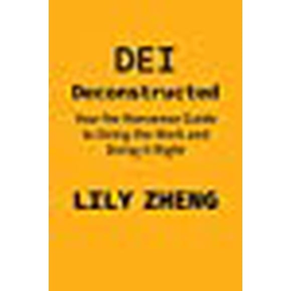 DEI Deconstructed: Your No-Nonsense Guide to Doing the Work and Doing It Right