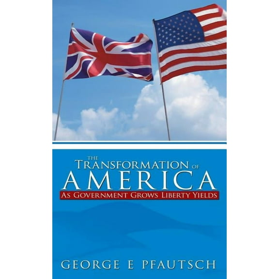 The Transformation of America : As Government Grows Liberty Yields (Paperback)