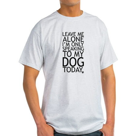 Leave Me Alone, Im Only Speaking To My Dog Today. - Light T-Shirt - (Best Dogs To Leave Alone At Home)