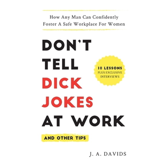 Pre-Owned Don't Tell Dick Jokes at Work (and Other Tips): How Any Man Can Confidently Foster a Safe Workplace for Women (Paperback) 098966323X 9780989663236
