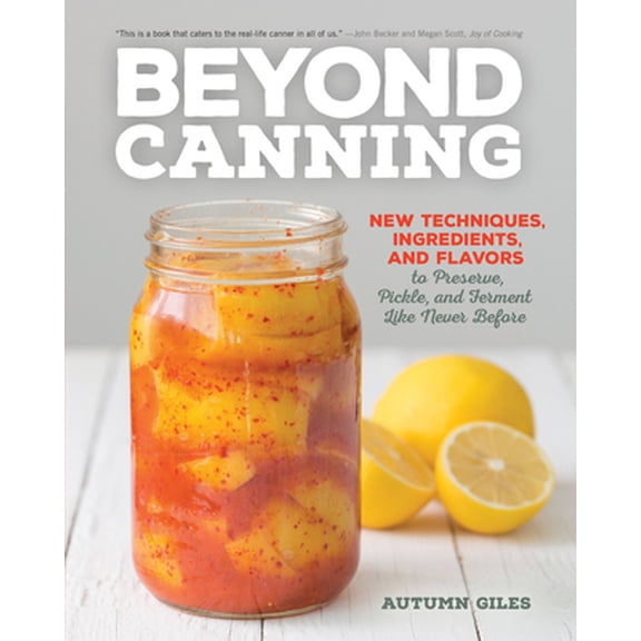 Pre-Owned Beyond Canning: New Techniques, Ingredients, and Flavors to Preserve, Pickle, and Ferment Like Never Before (Paperback) 0760348650 9780760348659