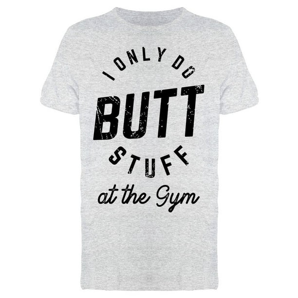 i only do butt stuff at the gym shirt