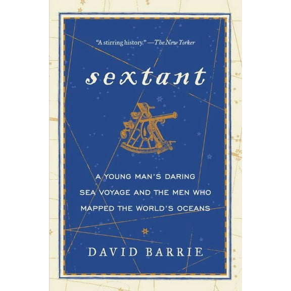 Sextant: A Young Man's Daring Sea Voyage and the Men Who Mapped the World's Oceans, (Paperback)