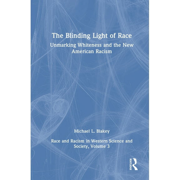 Unmarking Whiteness and the New American Racism: Race and Racism in Western Science and Society, Volume 3, (Hardcover)