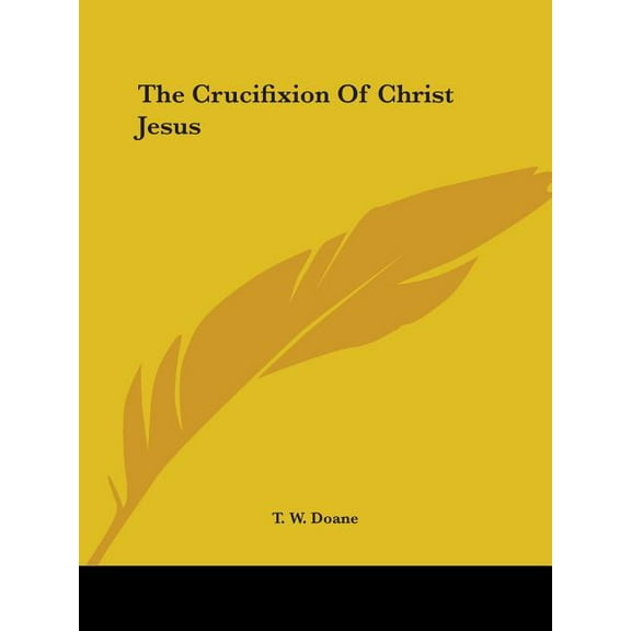 The Crucifixion Of Christ Jesus (Paperback)
