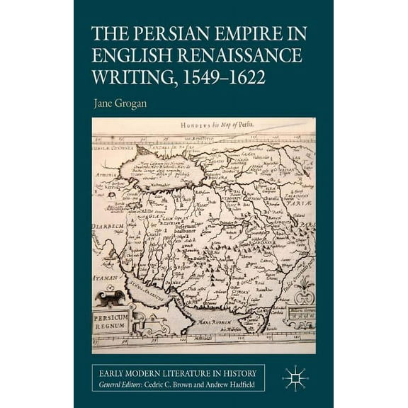 Early Modern Literature in History The Persian Empire in English Renaissance Writing, 1549-1622, (Hardcover)