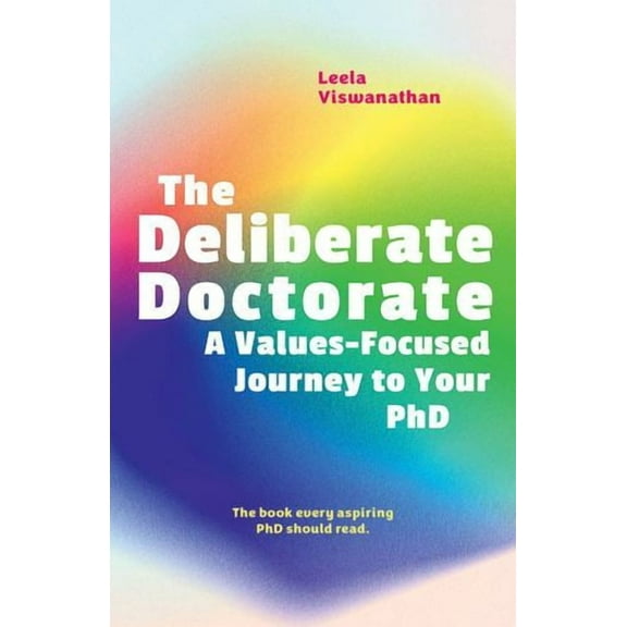 The Deliberate Doctorate : A Value-Based Journey to your PhD (Paperback)