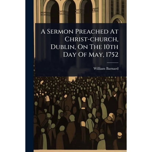 A Sermon Preached At Christ-church, Dublin, On The 10th Day Of May, 1752, (Paperback)
