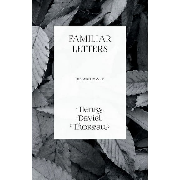 Familiar Letters - The Writings of Henry David Thoreau, (Paperback)
