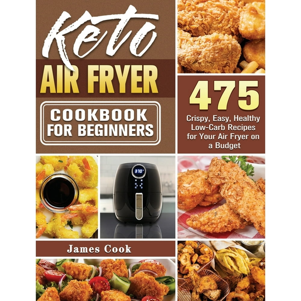 Keto Air Fryer Cookbook for Beginners 475 Crispy, Easy, Healthy Low