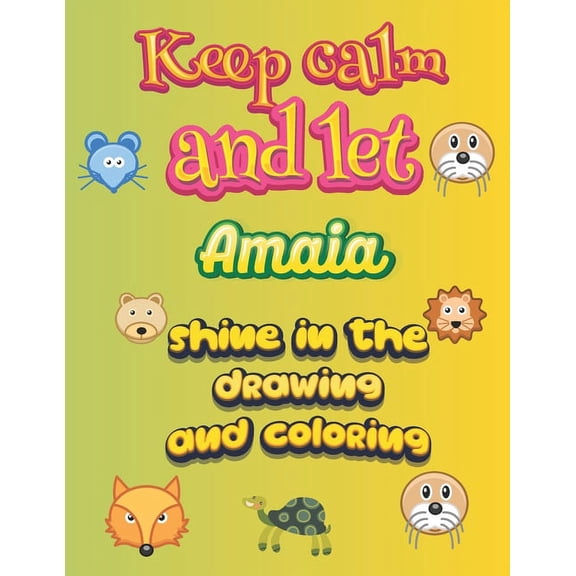 keep calm and let Amaia shine in the drawing and coloring : This drawing and coloring book can be given as a gift on Christmas and on all occasions to the most beautiful girl named Amaia (Paperback)
