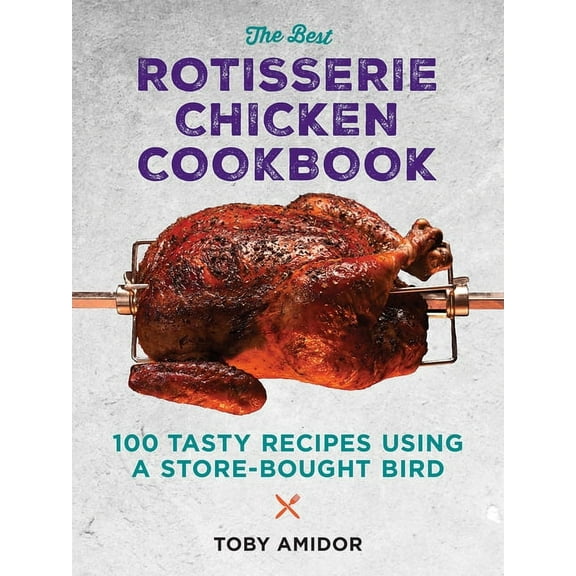 The Best Rotisserie Chicken Cookbook: Over 100 Tasty Recipes Using a Store-Bought Bird, (Paperback)