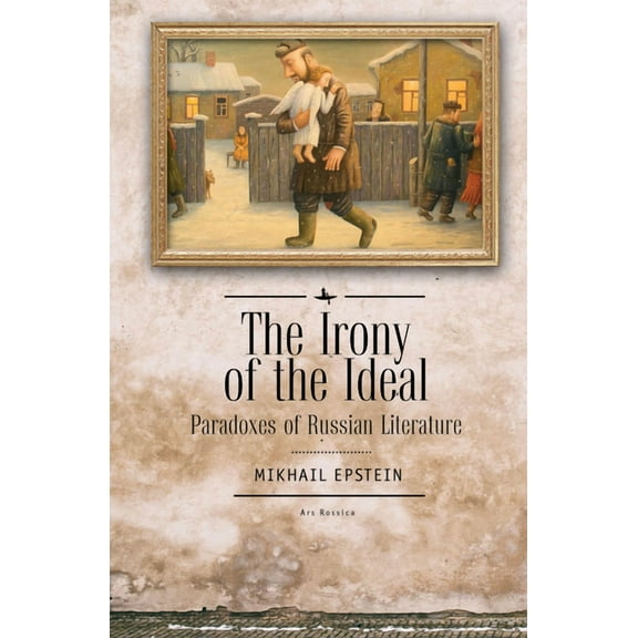 Ars Rossica The Irony of the Ideal: Paradoxes of Russian Literature, (Paperback)