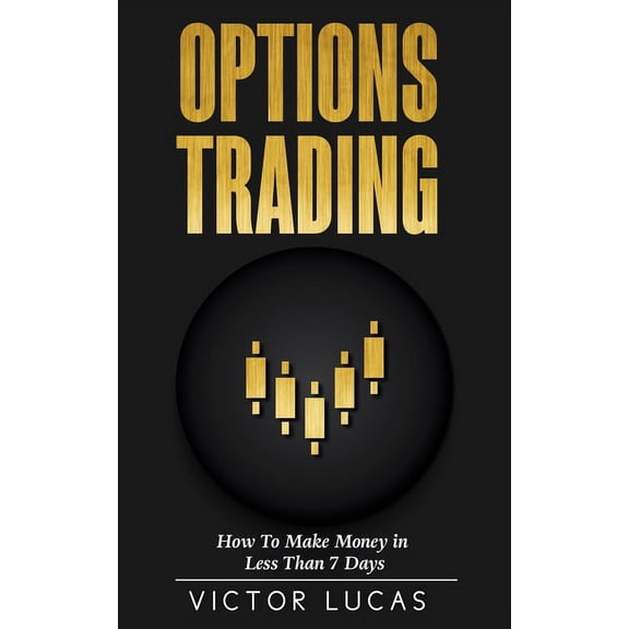 Options Trading: How to Make Money in Less Than 7 Days, (Paperback)